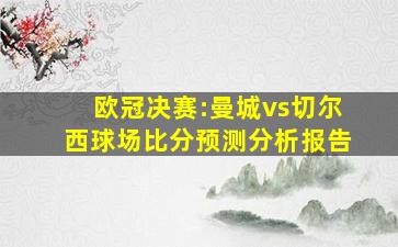 欧冠决赛:曼城vs切尔西球场比分预测分析报告