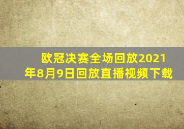 欧冠决赛全场回放2021年8月9日回放直播视频下载