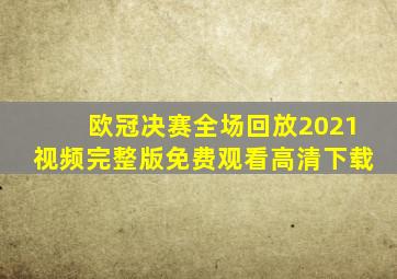 欧冠决赛全场回放2021视频完整版免费观看高清下载