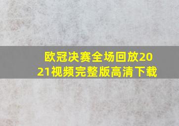 欧冠决赛全场回放2021视频完整版高清下载