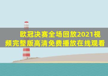 欧冠决赛全场回放2021视频完整版高清免费播放在线观看