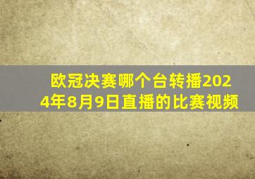 欧冠决赛哪个台转播2024年8月9日直播的比赛视频