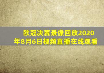 欧冠决赛录像回放2020年8月6日视频直播在线观看