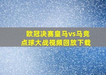 欧冠决赛皇马vs马竞点球大战视频回放下载