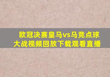 欧冠决赛皇马vs马竞点球大战视频回放下载观看直播