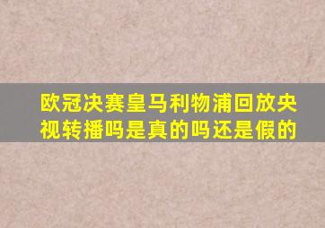 欧冠决赛皇马利物浦回放央视转播吗是真的吗还是假的