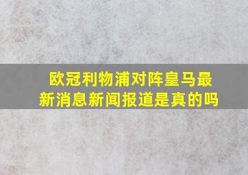 欧冠利物浦对阵皇马最新消息新闻报道是真的吗