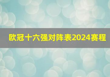 欧冠十六强对阵表2024赛程