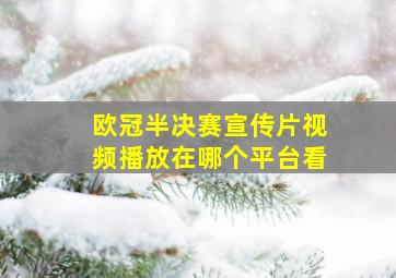 欧冠半决赛宣传片视频播放在哪个平台看