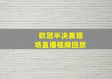 欧冠半决赛现场直播视频回放