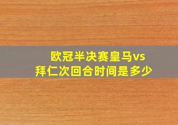 欧冠半决赛皇马vs拜仁次回合时间是多少