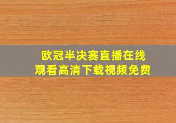 欧冠半决赛直播在线观看高清下载视频免费