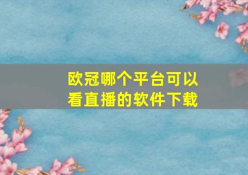 欧冠哪个平台可以看直播的软件下载