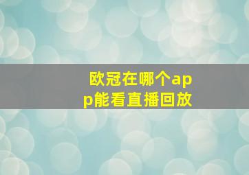 欧冠在哪个app能看直播回放