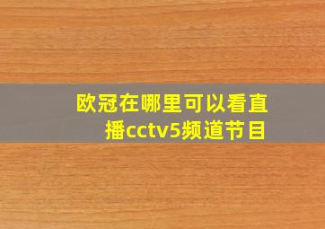 欧冠在哪里可以看直播cctv5频道节目