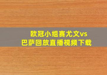 欧冠小组赛尤文vs巴萨回放直播视频下载