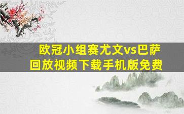 欧冠小组赛尤文vs巴萨回放视频下载手机版免费