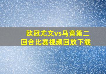 欧冠尤文vs马竞第二回合比赛视频回放下载