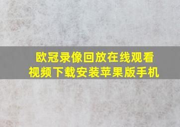 欧冠录像回放在线观看视频下载安装苹果版手机