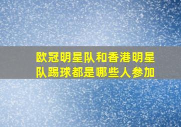 欧冠明星队和香港明星队踢球都是哪些人参加