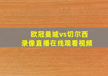 欧冠曼城vs切尔西录像直播在线观看视频