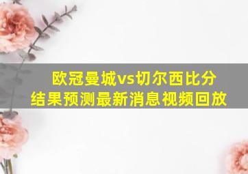 欧冠曼城vs切尔西比分结果预测最新消息视频回放