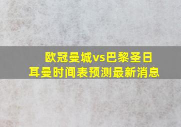 欧冠曼城vs巴黎圣日耳曼时间表预测最新消息