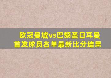 欧冠曼城vs巴黎圣日耳曼首发球员名单最新比分结果