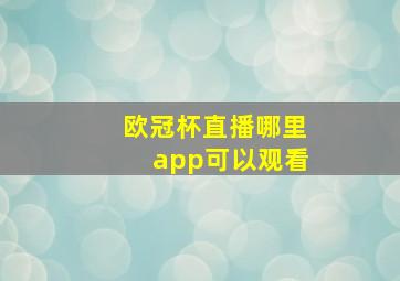 欧冠杯直播哪里app可以观看