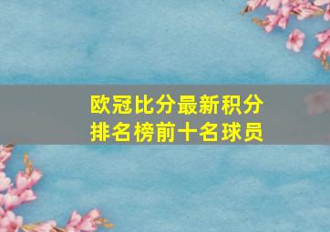 欧冠比分最新积分排名榜前十名球员