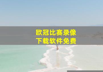 欧冠比赛录像下载软件免费