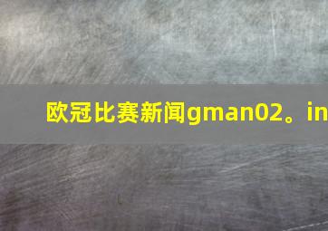 欧冠比赛新闻gman02。in