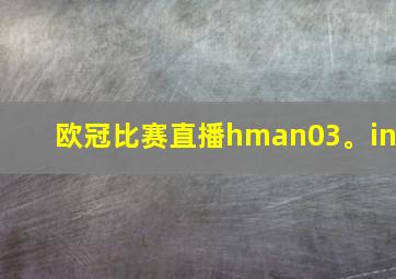 欧冠比赛直播hman03。in