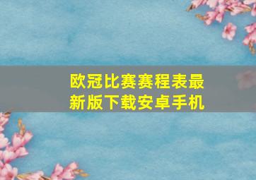 欧冠比赛赛程表最新版下载安卓手机