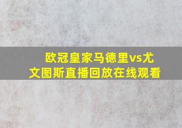 欧冠皇家马德里vs尤文图斯直播回放在线观看