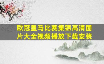 欧冠皇马比赛集锦高清图片大全视频播放下载安装