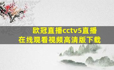 欧冠直播cctv5直播在线观看视频高清版下载