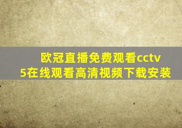 欧冠直播免费观看cctv5在线观看高清视频下载安装