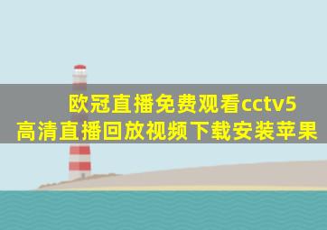 欧冠直播免费观看cctv5高清直播回放视频下载安装苹果