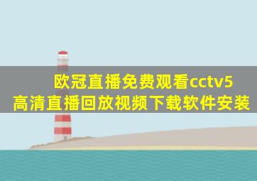 欧冠直播免费观看cctv5高清直播回放视频下载软件安装