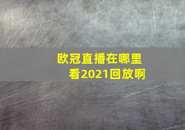 欧冠直播在哪里看2021回放啊