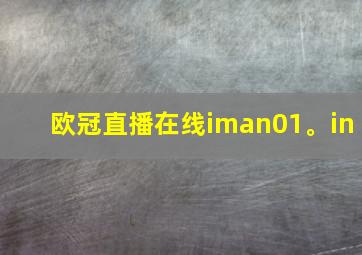 欧冠直播在线iman01。in