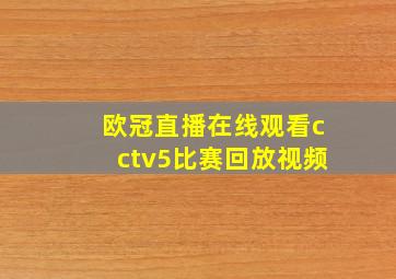 欧冠直播在线观看cctv5比赛回放视频