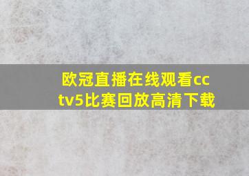 欧冠直播在线观看cctv5比赛回放高清下载