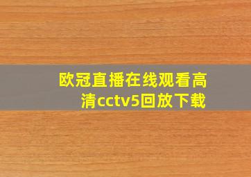 欧冠直播在线观看高清cctv5回放下载