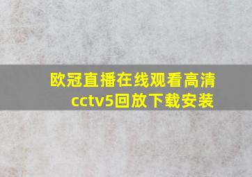 欧冠直播在线观看高清cctv5回放下载安装