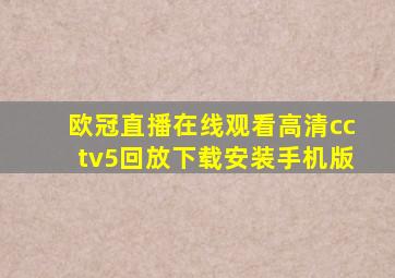 欧冠直播在线观看高清cctv5回放下载安装手机版