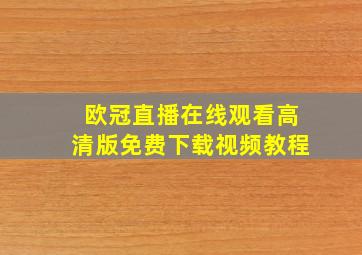 欧冠直播在线观看高清版免费下载视频教程