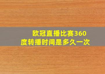 欧冠直播比赛360度转播时间是多久一次