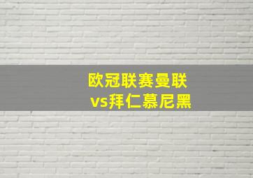 欧冠联赛曼联vs拜仁慕尼黑